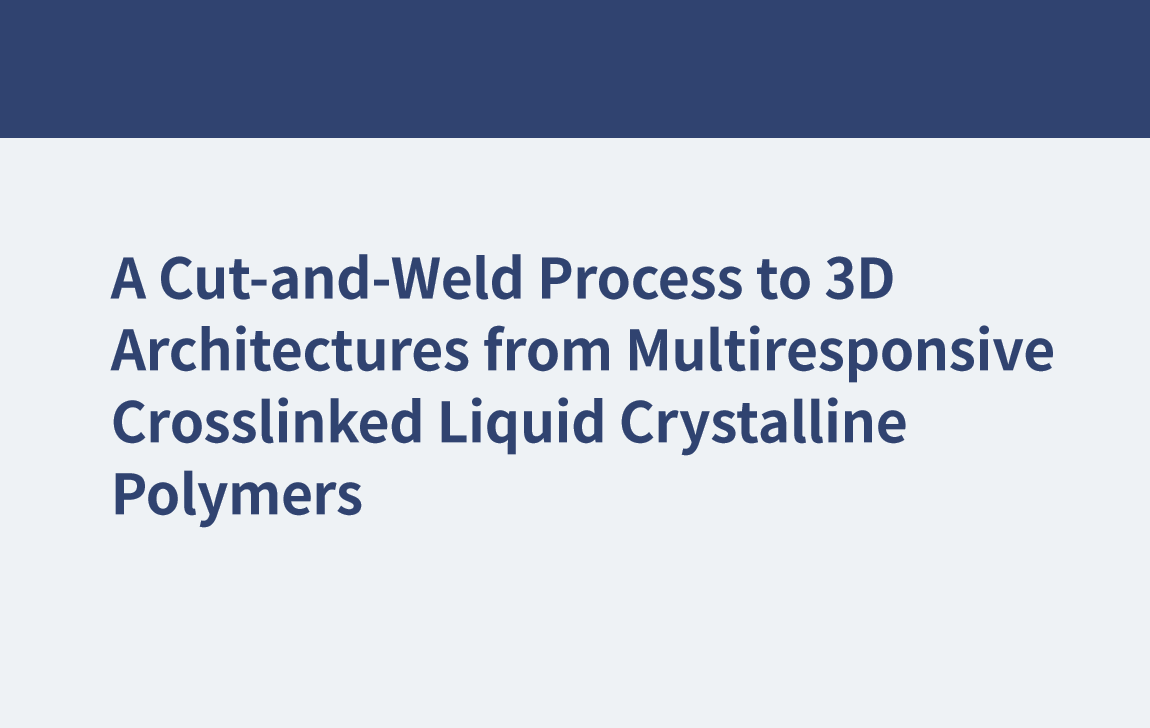 Ein Cut-and-Weld-Prozess zu 3D-Architekturen aus multiresponsiven vernetzten flüssigkristallinen Polymeren