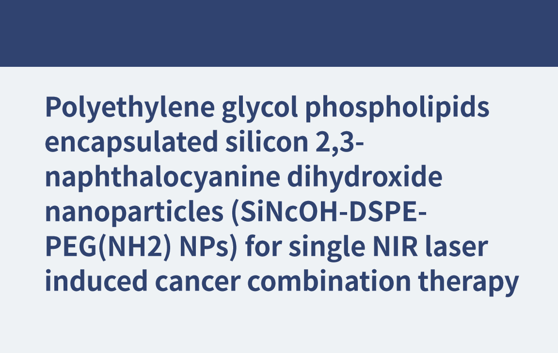 In Polyethylenglykol-Phospholipiden eingekapselte Silizium-2,3-Naphthalocyanindihydroxid-Nanopartikel (SiNcOH-DSPE-PEG(NH2)-NPs) für eine durch einen einzelnen NIR-Laser induzierte Krebskombinationstherapie