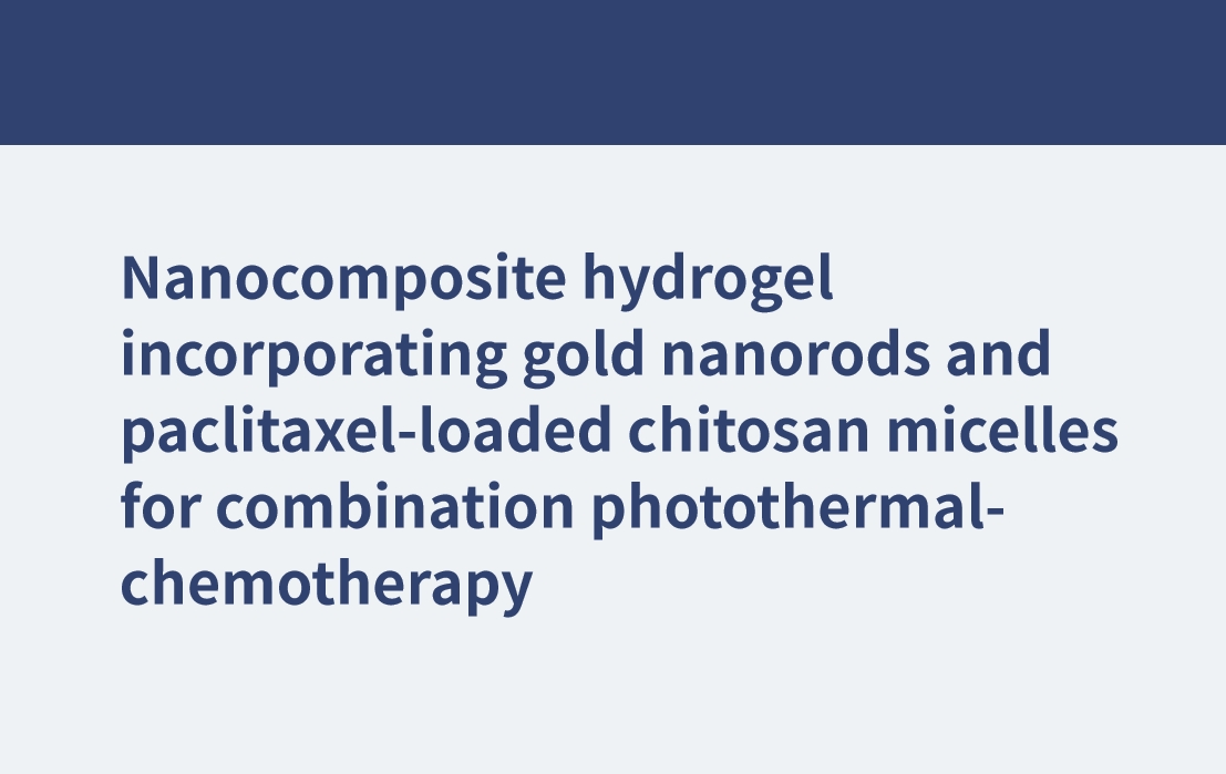 Nanokomposit-Hydrogel mit Goldnanostäben und Paclitaxel-beladenen Chitosan-Mizellen für die kombinierte Photothermie-Chemotherapie