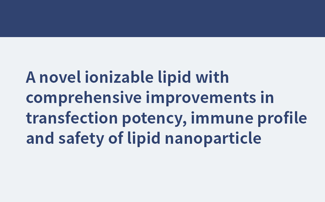 Ein neuartiges ionisierbares Lipid mit umfassenden Verbesserungen bei Transfektionspotenz, Immunprofil und Sicherheit von Lipid-Nanopartikeln