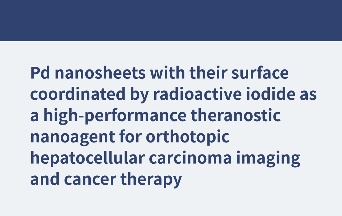 Pd-Nanoblätter, deren Oberfläche durch radioaktives Jodid koordiniert ist, als leistungsstarkes theranostisches Nanoagens für die Bildgebung orthotoper hepatozellulärer Karzinome und die Krebstherapie