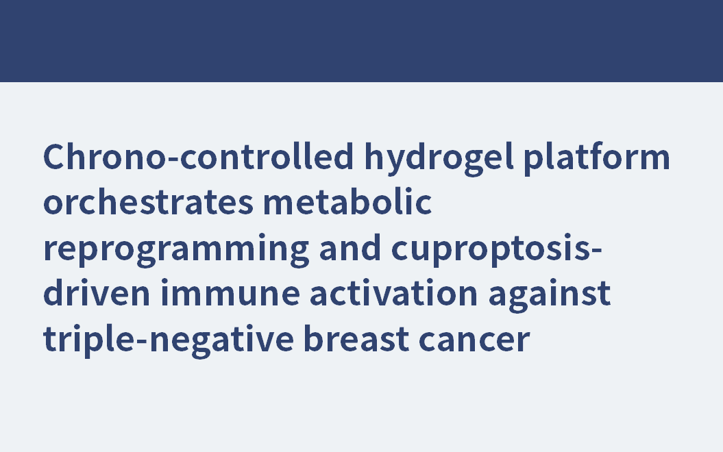 Chrono-gesteuerte Hydrogel-Plattform orchestriert metabolische Reprogrammierung und Cuproptose-gesteuerte Immunaktivierung gegen dreifach negativen Brustkrebs